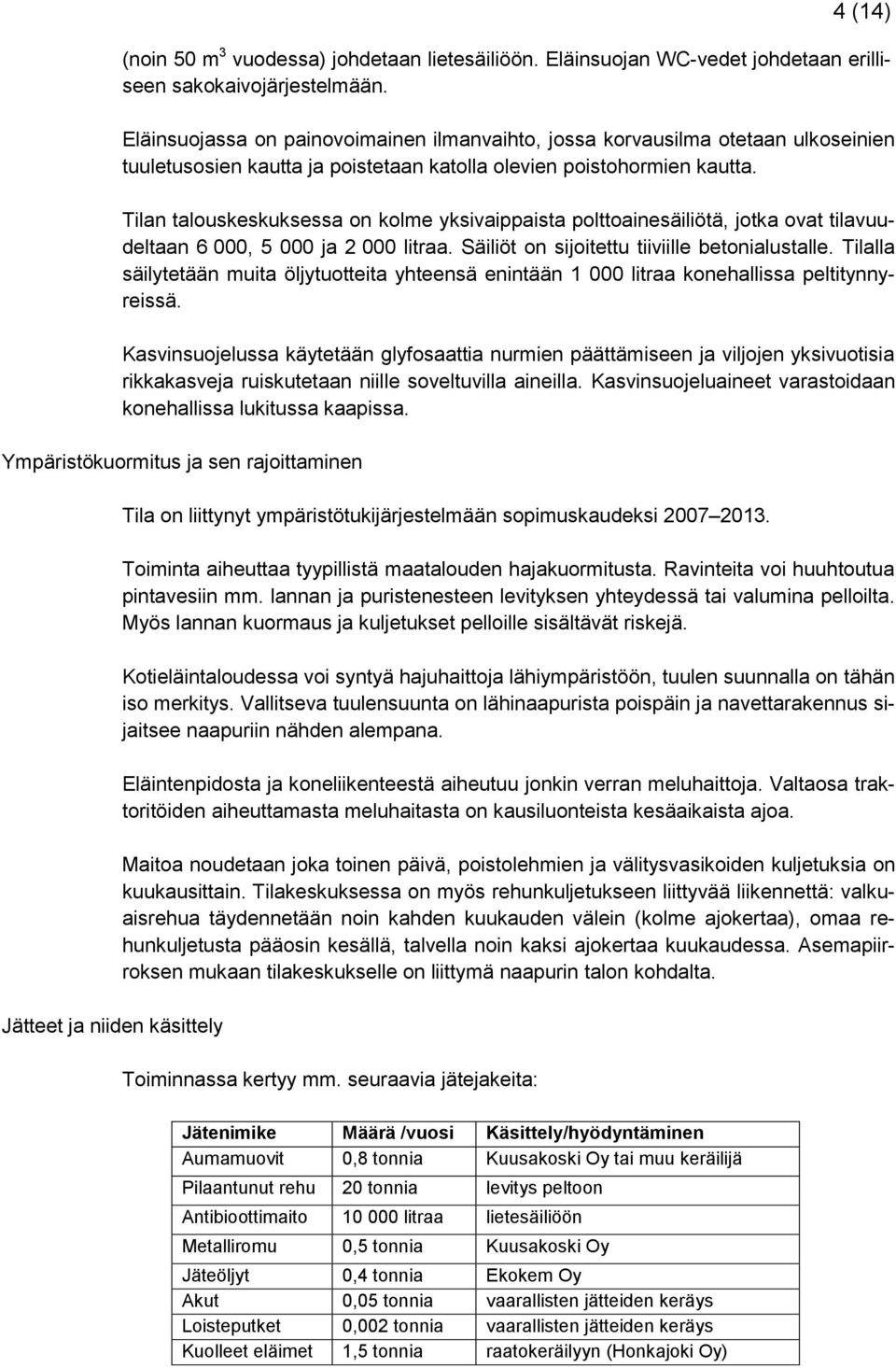 Tilan talouskeskuksessa on kolme yksivaippaista polttoainesäiliötä, jotka ovat tilavuudeltaan 6 000, 5 000 ja 2 000 litraa. Säiliöt on sijoitettu tiiviille betonialustalle.