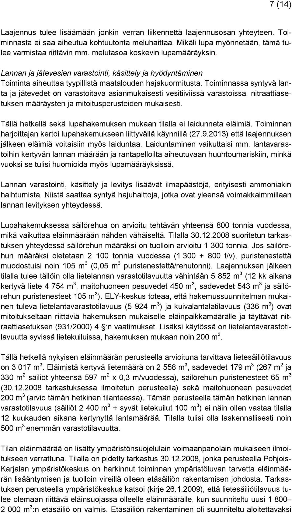 Toiminnassa syntyvä lanta ja jätevedet on varastoitava asianmukaisesti vesitiiviissä varastoissa, nitraattiasetuksen määräysten ja mitoitusperusteiden mukaisesti.