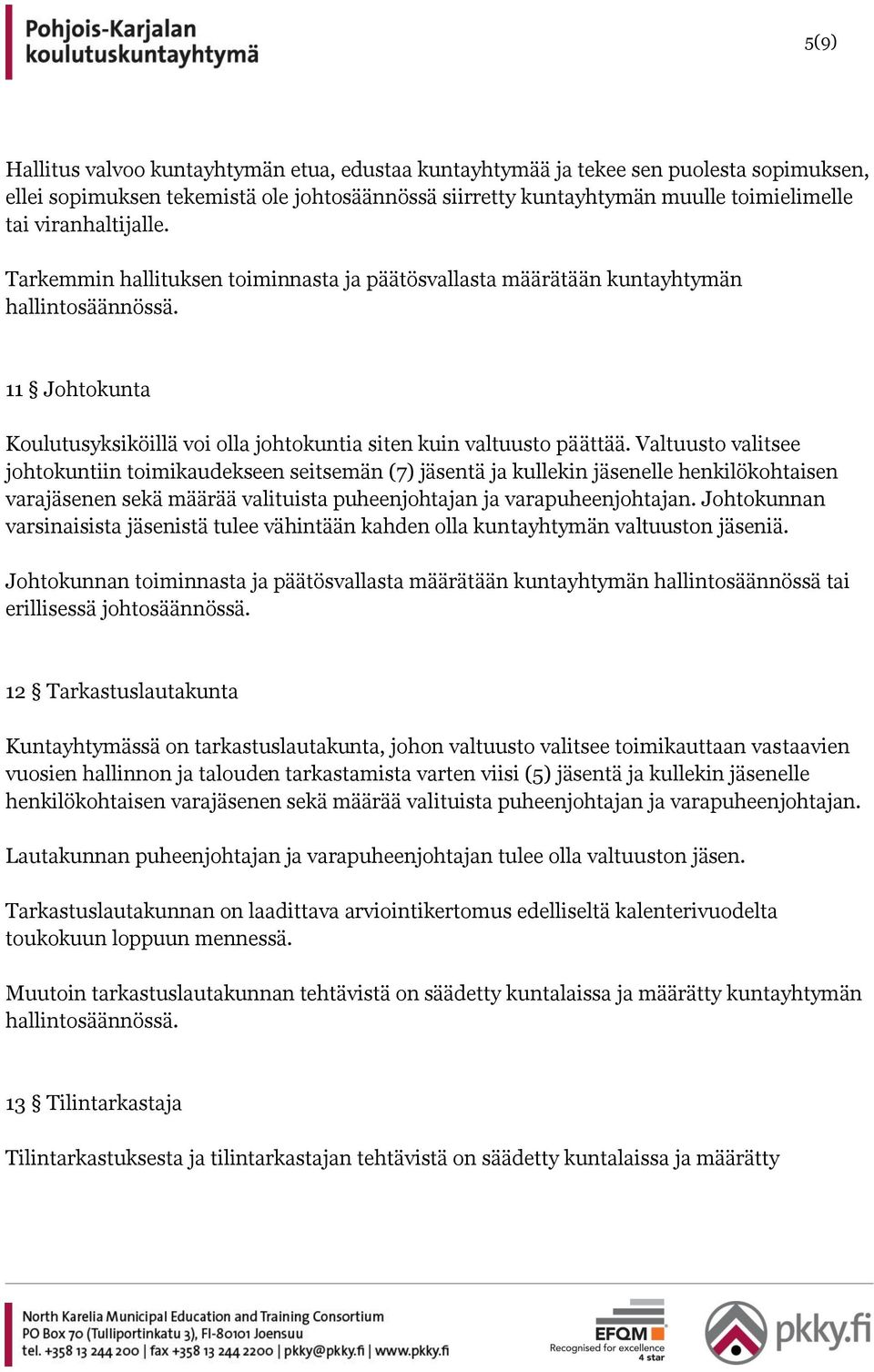 Valtuusto valitsee johtokuntiin toimikaudekseen seitsemän (7) jäsentä ja kullekin jäsenelle henkilökohtaisen varajäsenen sekä määrää valituista puheenjohtajan ja varapuheenjohtajan.