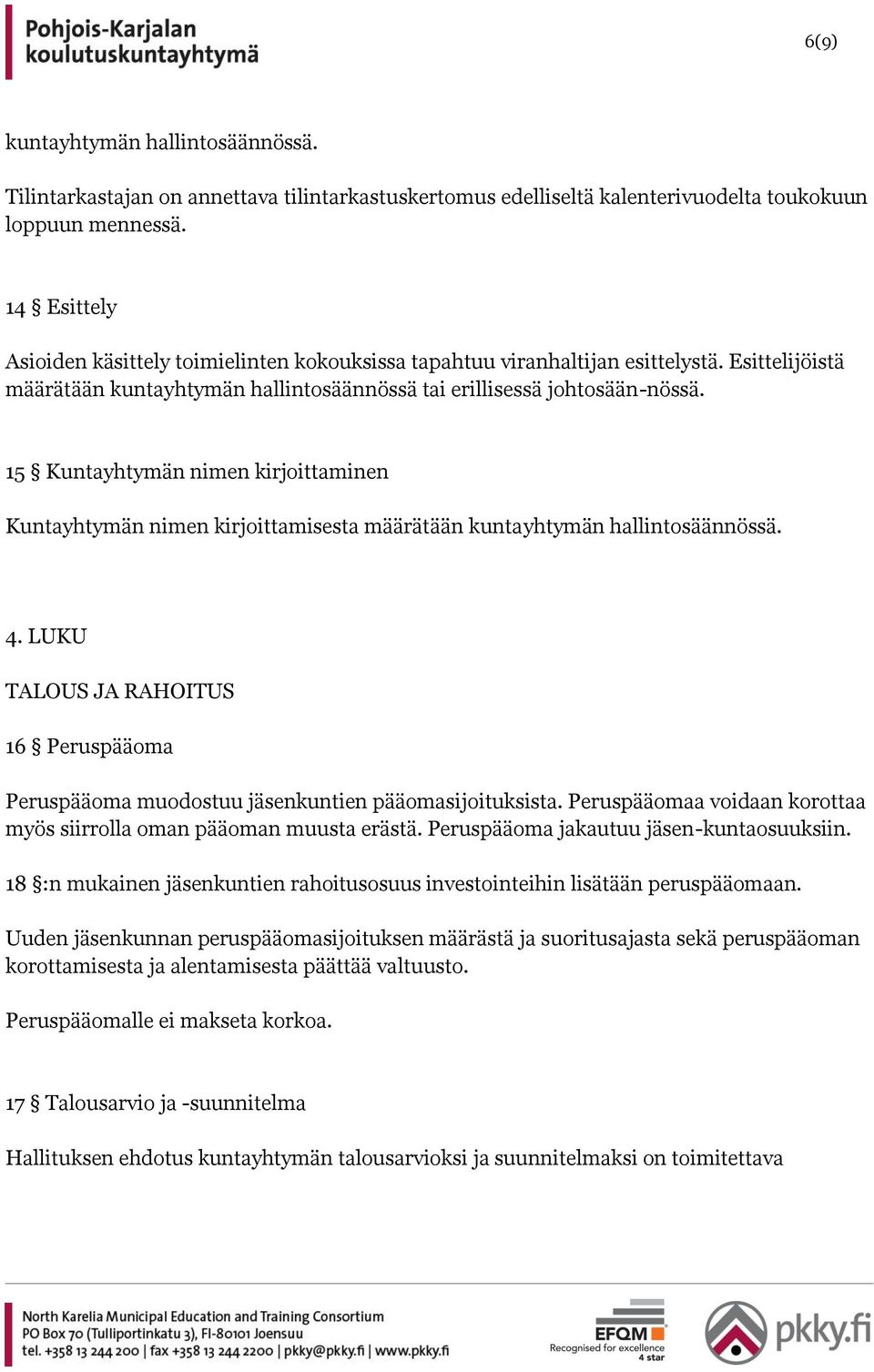 15 Kuntayhtymän nimen kirjoittaminen Kuntayhtymän nimen kirjoittamisesta määrätään kuntayhtymän hallintosäännössä. 4.