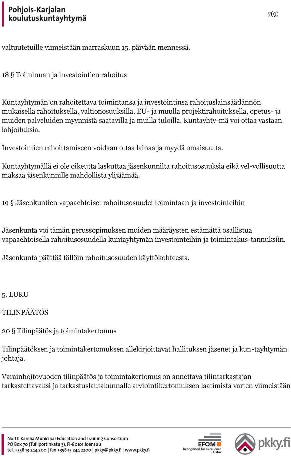 projektirahoituksella, opetus- ja muiden palveluiden myynnistä saatavilla ja muilla tuloilla. Kuntayhty-mä voi ottaa vastaan lahjoituksia.