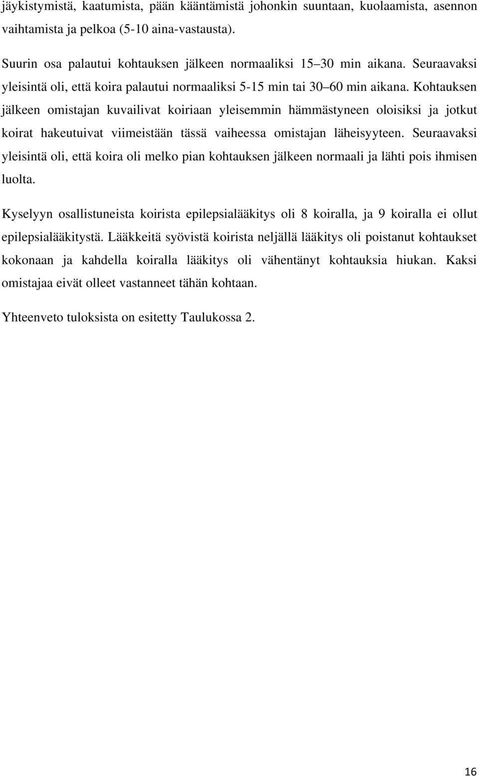 Kohtauksen jälkeen omistajan kuvailivat koiriaan yleisemmin hämmästyneen oloisiksi ja jotkut koirat hakeutuivat viimeistään tässä vaiheessa omistajan läheisyyteen.