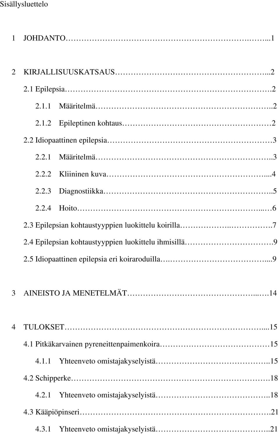 5 Idiopaattinen epilepsia eri koiraroduilla....9 3 AINEISTO JA MENETELMÄT....14 4 TULOKSET...15 4.1 Pitkäkarvainen pyreneittenpaimenkoira 15 4.1.1 Yhteenveto omistajakyselyistä.