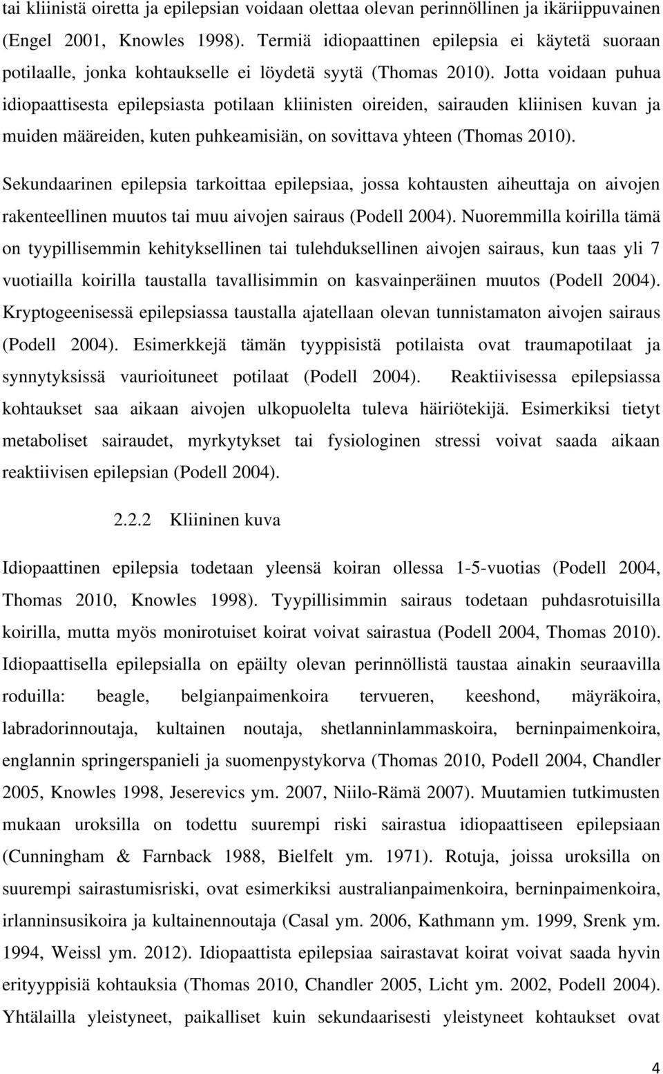 Jotta voidaan puhua idiopaattisesta epilepsiasta potilaan kliinisten oireiden, sairauden kliinisen kuvan ja muiden määreiden, kuten puhkeamisiän, on sovittava yhteen (Thomas 2010).