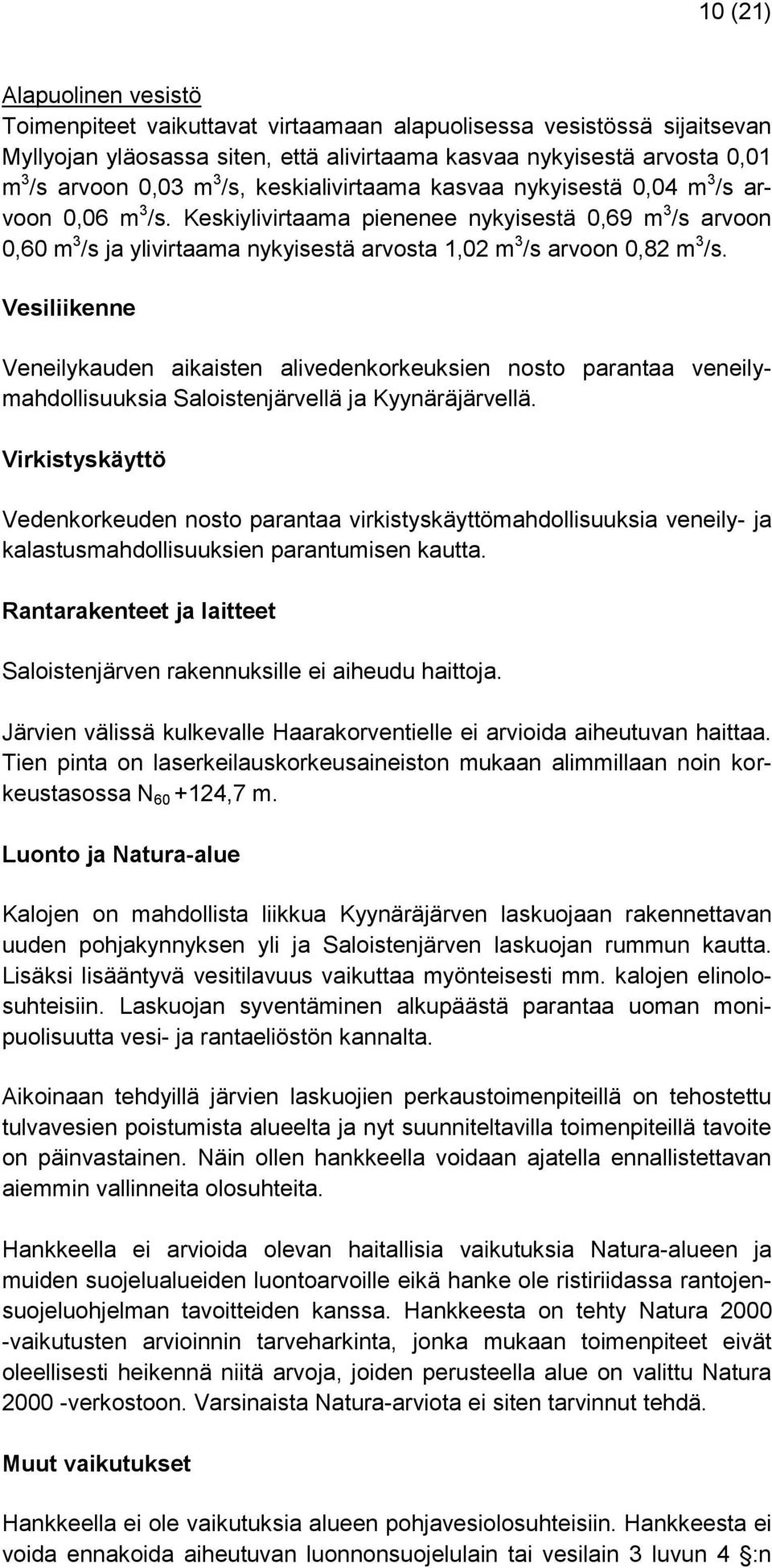 Keskiylivirtaama pienenee nykyisestä 0,69 m 3 /s arvoon 0,60 m 3 /s ja ylivirtaama nykyisestä arvosta 1,02 m 3 /s arvoon 0,82 m 3 /s.