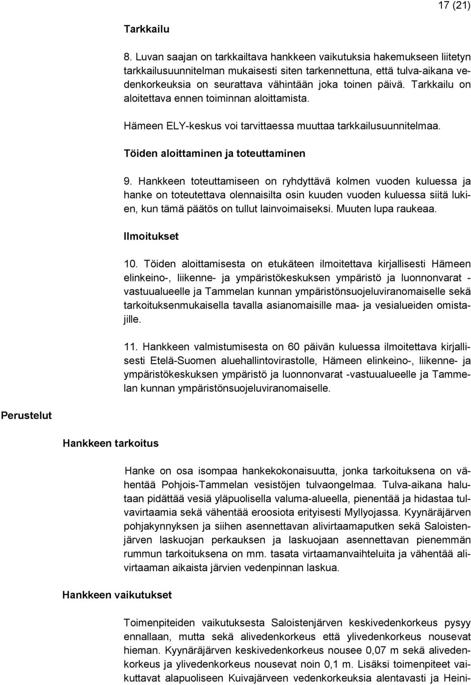 päivä. Tarkkailu on aloitettava ennen toiminnan aloittamista. Hämeen ELY-keskus voi tarvittaessa muuttaa tarkkailusuunnitelmaa. Töiden aloittaminen ja toteuttaminen 9.