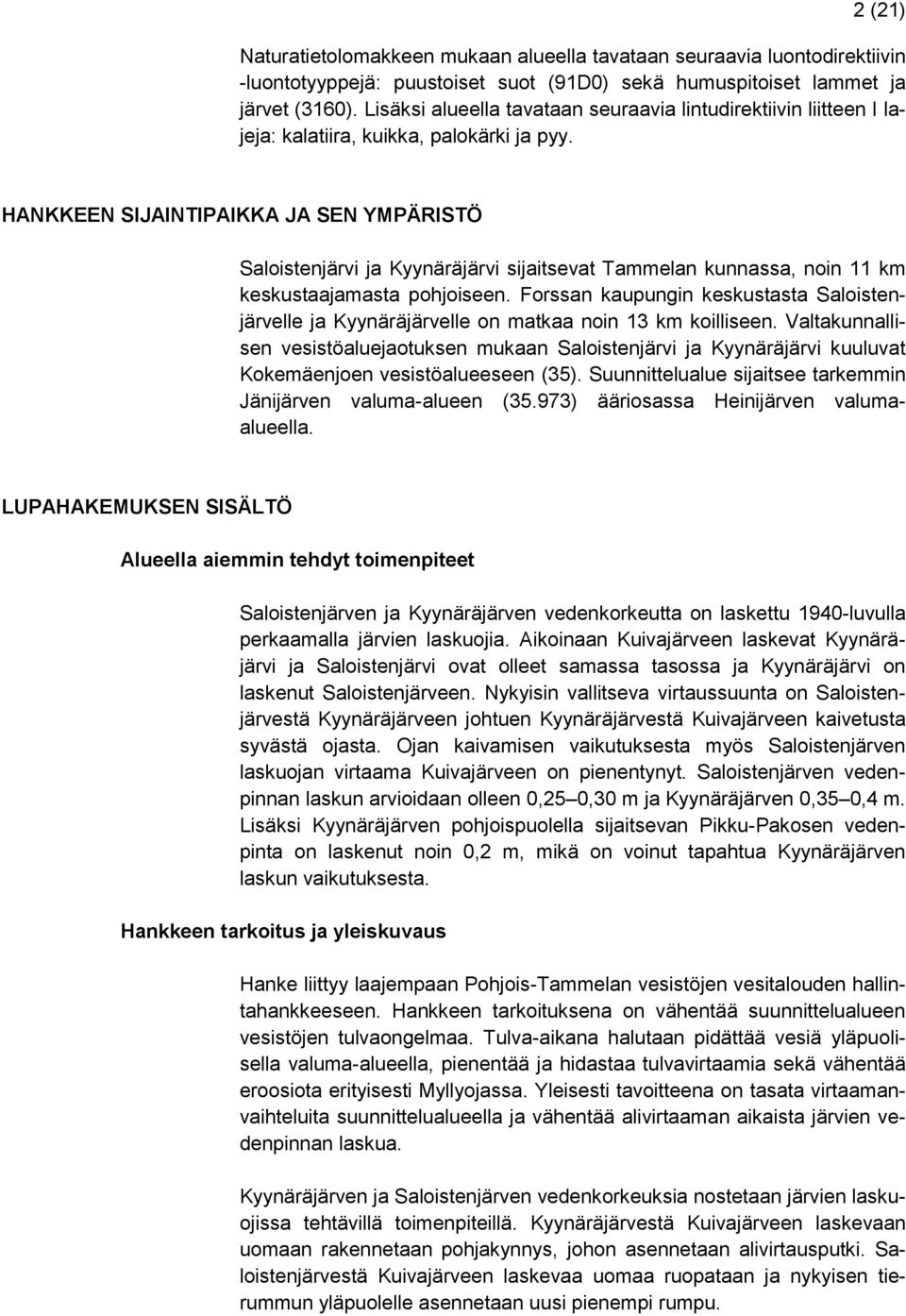 HANKKEEN SIJAINTIPAIKKA JA SEN YMPÄRISTÖ Saloistenjärvi ja Kyynäräjärvi sijaitsevat Tammelan kunnassa, noin 11 km keskustaajamasta pohjoiseen.