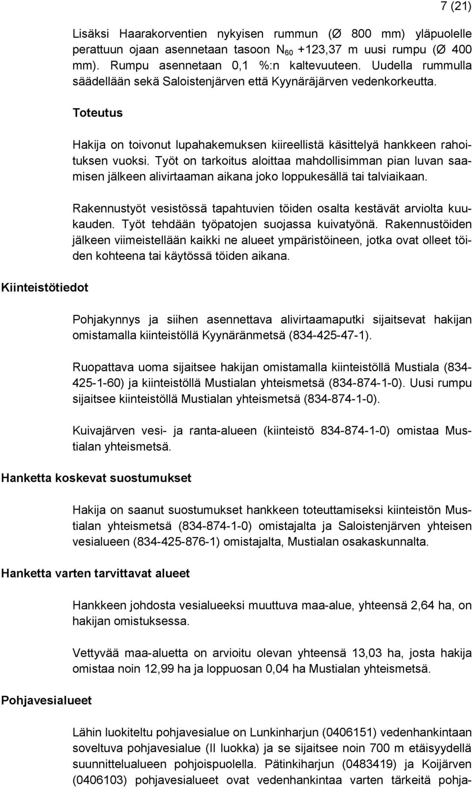 Työt on tarkoitus aloittaa mahdollisimman pian luvan saamisen jälkeen alivirtaaman aikana joko loppukesällä tai talviaikaan.