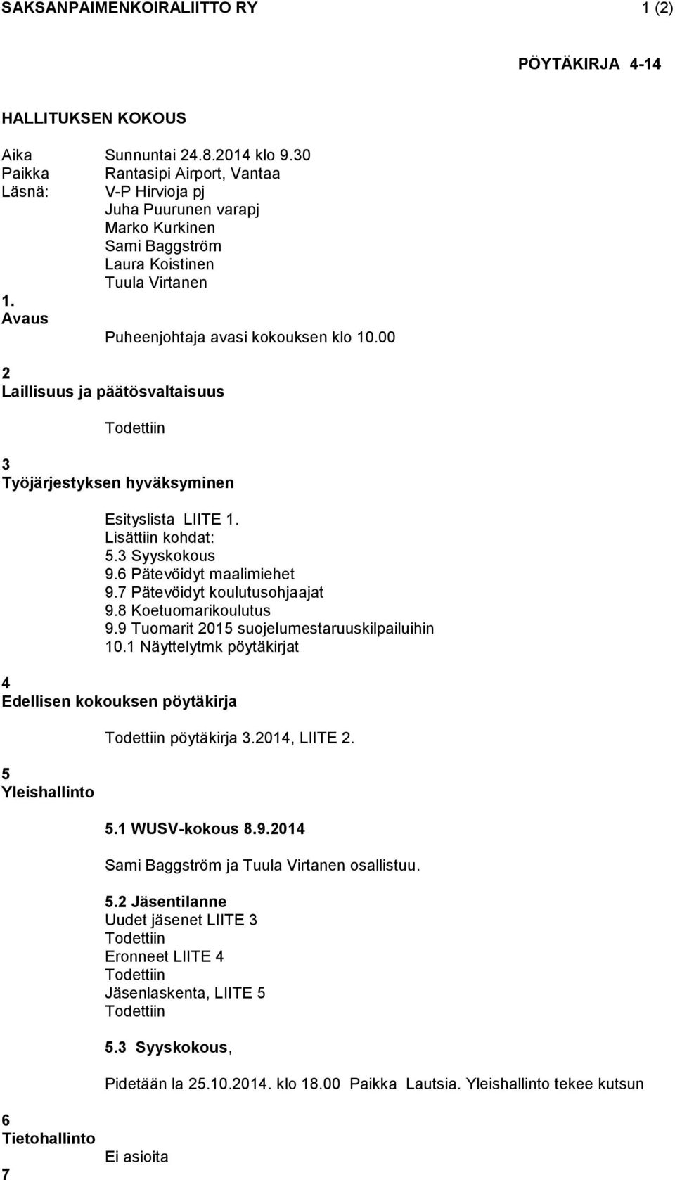 00 2 Laillisuus ja päätösvaltaisuus Todettiin 3 Työjärjestyksen hyväksyminen Esityslista LIITE 1. Lisättiin kohdat: 5.3 Syyskokous 9.6 Pätevöidyt maalimiehet 9.7 Pätevöidyt koulutusohjaajat 9.