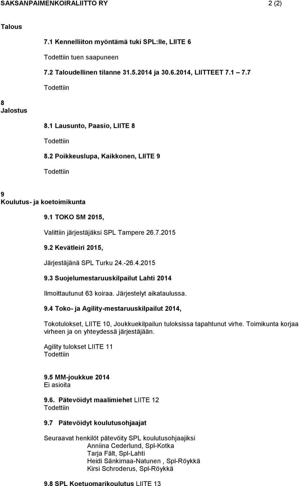 2 Kevätleiri 2015, Järjestäjänä SPL Turku 24.-26.4.2015 9.3 Suojelumestaruuskilpailut Lahti 2014 Ilmoittautunut 63 koiraa. Järjestelyt aikataulussa. 9.4 Toko- ja Agility-mestaruuskilpailut 2014, Tokotulokset, LIITE 10, Joukkuekilpailun tuloksissa tapahtunut virhe.