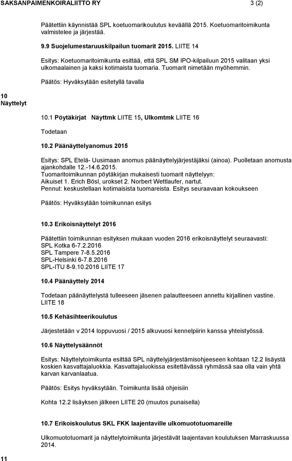 Päätös: Hyväksytään esitetyllä tavalla 10.1 Pöytäkirjat Näyttmk LIITE 15, Ulkomtmk LIITE 16 Todetaan 10.2 Päänäyttelyanomus 2015 Esitys: SPL Etelä- Uusimaan anomus päänäyttelyjärjestäjäksi (ainoa).