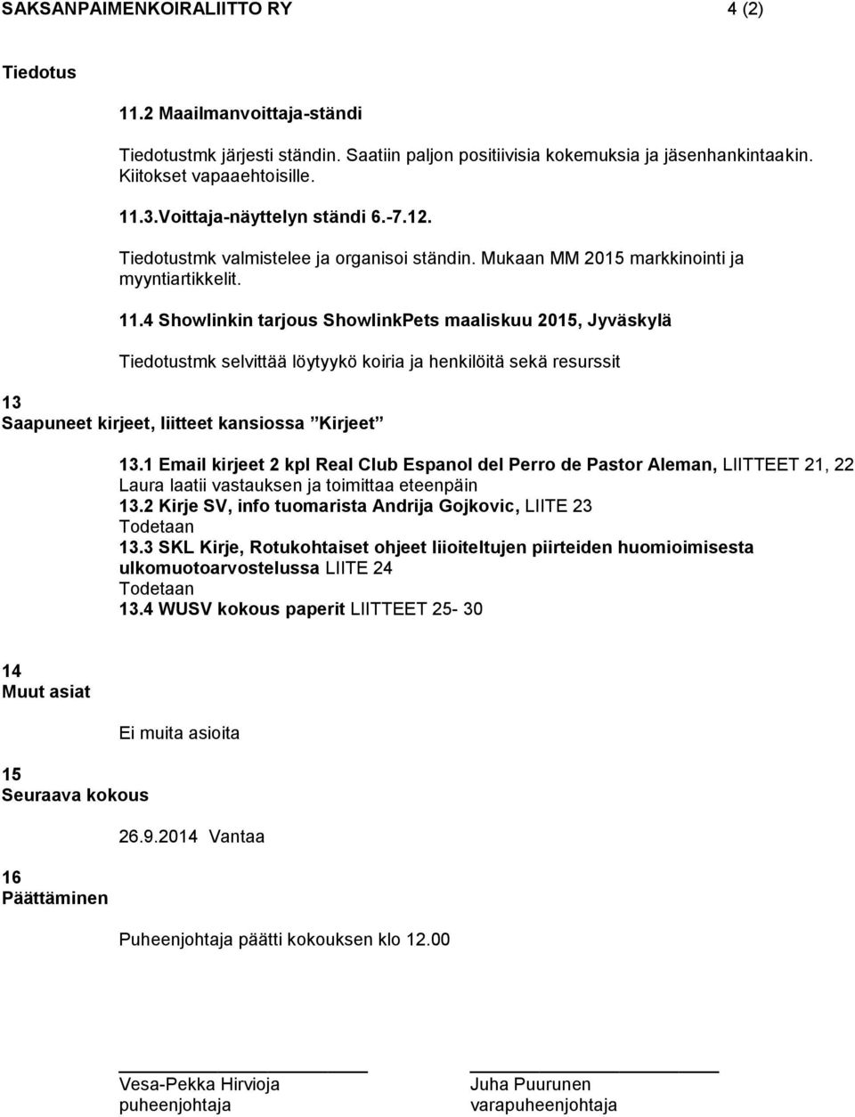 4 Showlinkin tarjous ShowlinkPets maaliskuu 2015, Jyväskylä Tiedotustmk selvittää löytyykö koiria ja henkilöitä sekä resurssit 13 Saapuneet kirjeet, liitteet kansiossa Kirjeet 13.