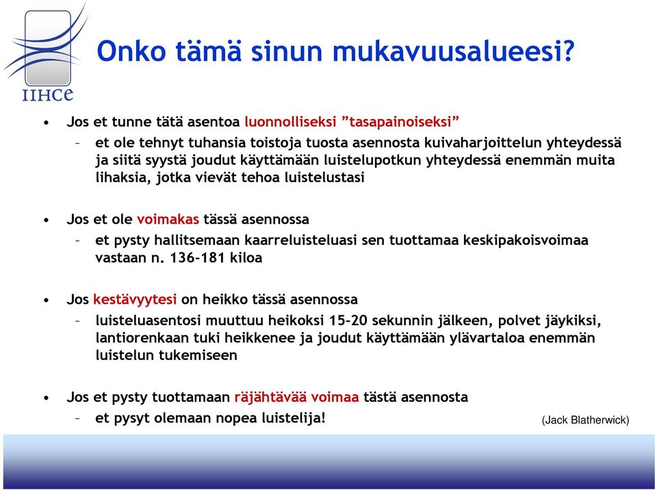 yhteydessä enemmän muita lihaksia, jotka vievät tehoa luistelustasi Jos et ole voimakas tässä asennossa et pysty hallitsemaan kaarreluisteluasi sen tuottamaa keskipakoisvoimaa vastaan