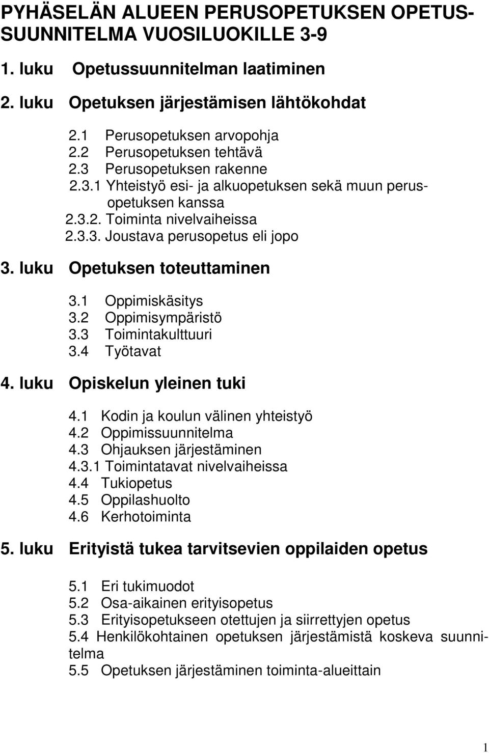 luku Opetuksen toteuttaminen 3.1 Oppimiskäsitys 3.2 Oppimisympäristö 3.3 Toimintakulttuuri 3.4 Työtavat 4. luku Opiskelun yleinen tuki 4.1 Kodin ja koulun välinen yhteistyö 4.2 Oppimissuunnitelma 4.