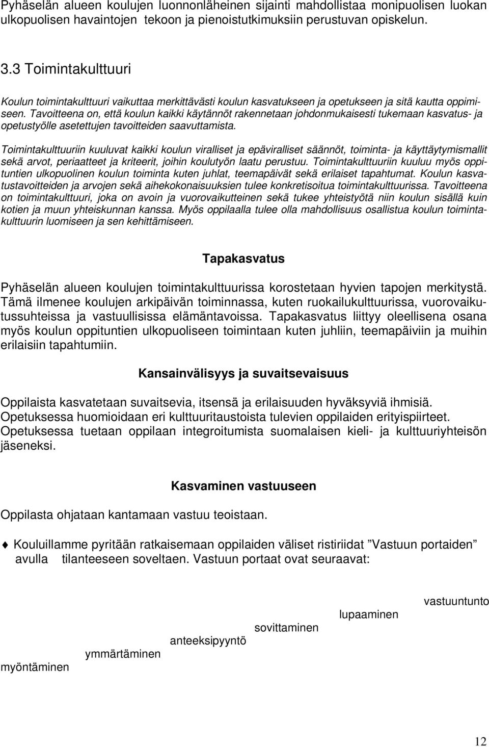 Tavoitteena on, että koulun kaikki käytännöt rakennetaan johdonmukaisesti tukemaan kasvatus- ja opetustyölle asetettujen tavoitteiden saavuttamista.