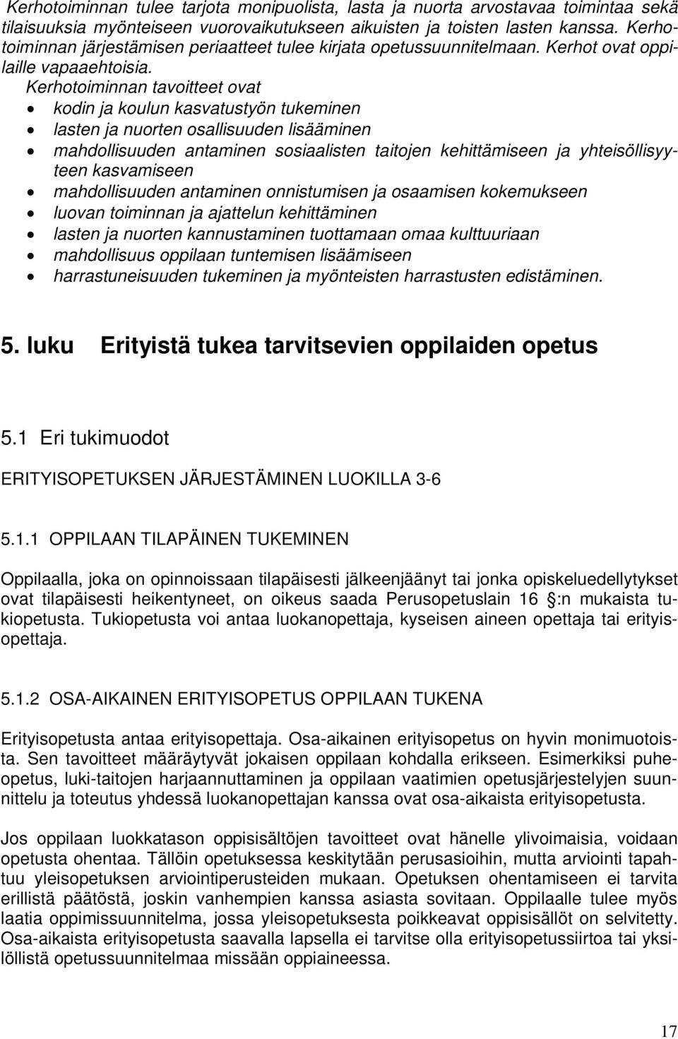 Kerhotoiminnan tavoitteet ovat kodin ja koulun kasvatustyön tukeminen lasten ja nuorten osallisuuden lisääminen mahdollisuuden antaminen sosiaalisten taitojen kehittämiseen ja yhteisöllisyyteen