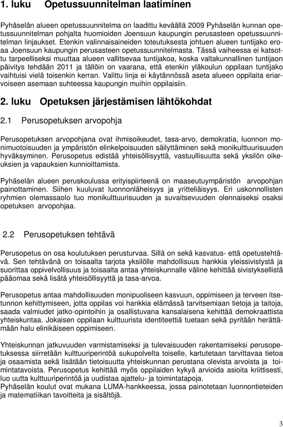 Tässä vaiheessa ei katsottu tarpeelliseksi muuttaa alueen vallitsevaa tuntijakoa, koska valtakunnallinen tuntijaon päivitys tehdään 2011 ja tällöin on vaarana, että etenkin yläkoulun oppilaan