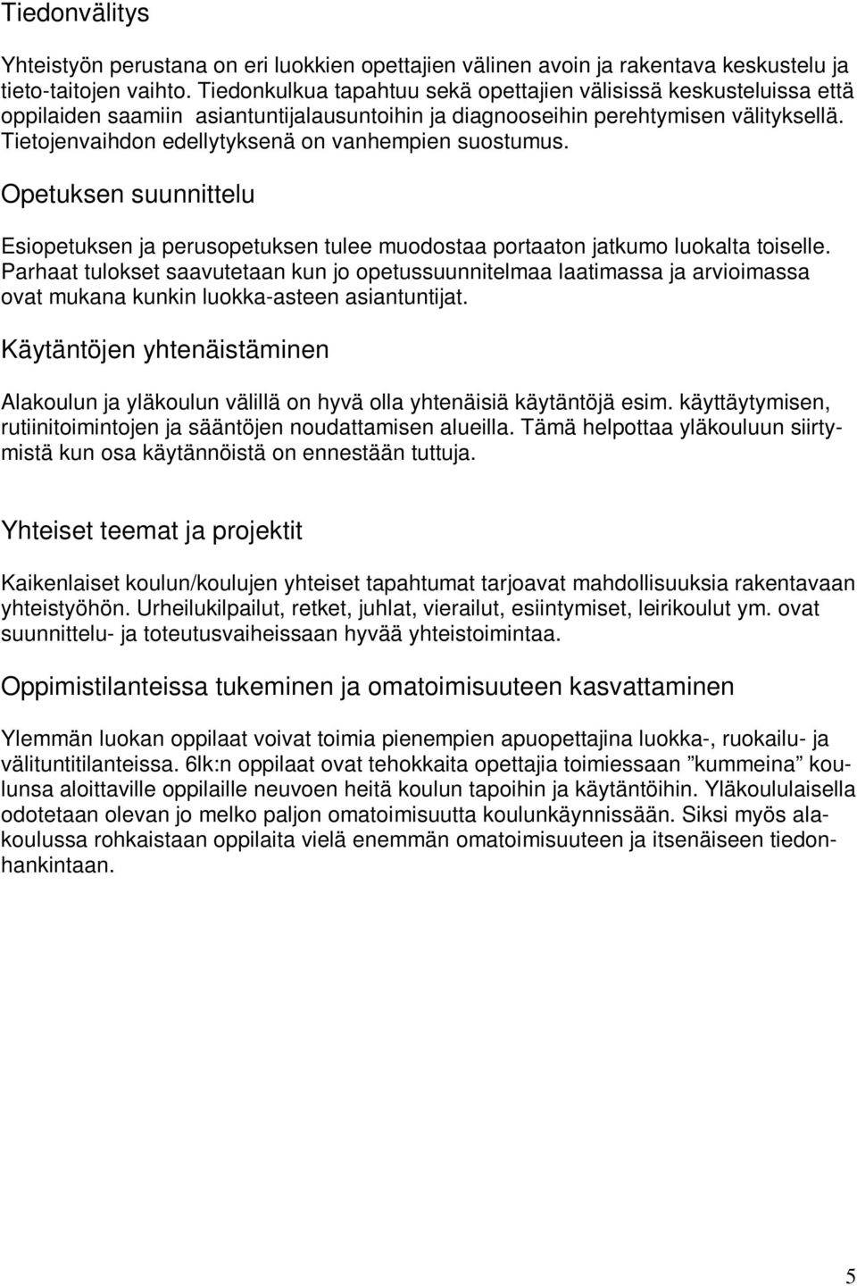 Tietojenvaihdon edellytyksenä on vanhempien suostumus. Opetuksen suunnittelu Esiopetuksen ja perusopetuksen tulee muodostaa portaaton jatkumo luokalta toiselle.