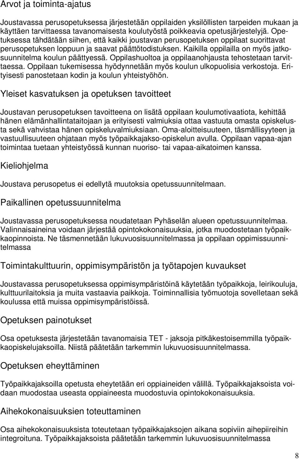 Kaikilla oppilailla on myös jatkosuunnitelma koulun päättyessä. huoltoa ja oppilaanohjausta tehostetaan tarvittaessa. Oppilaan tukemisessa hyödynnetään myös koulun ulkopuolisia verkostoja.