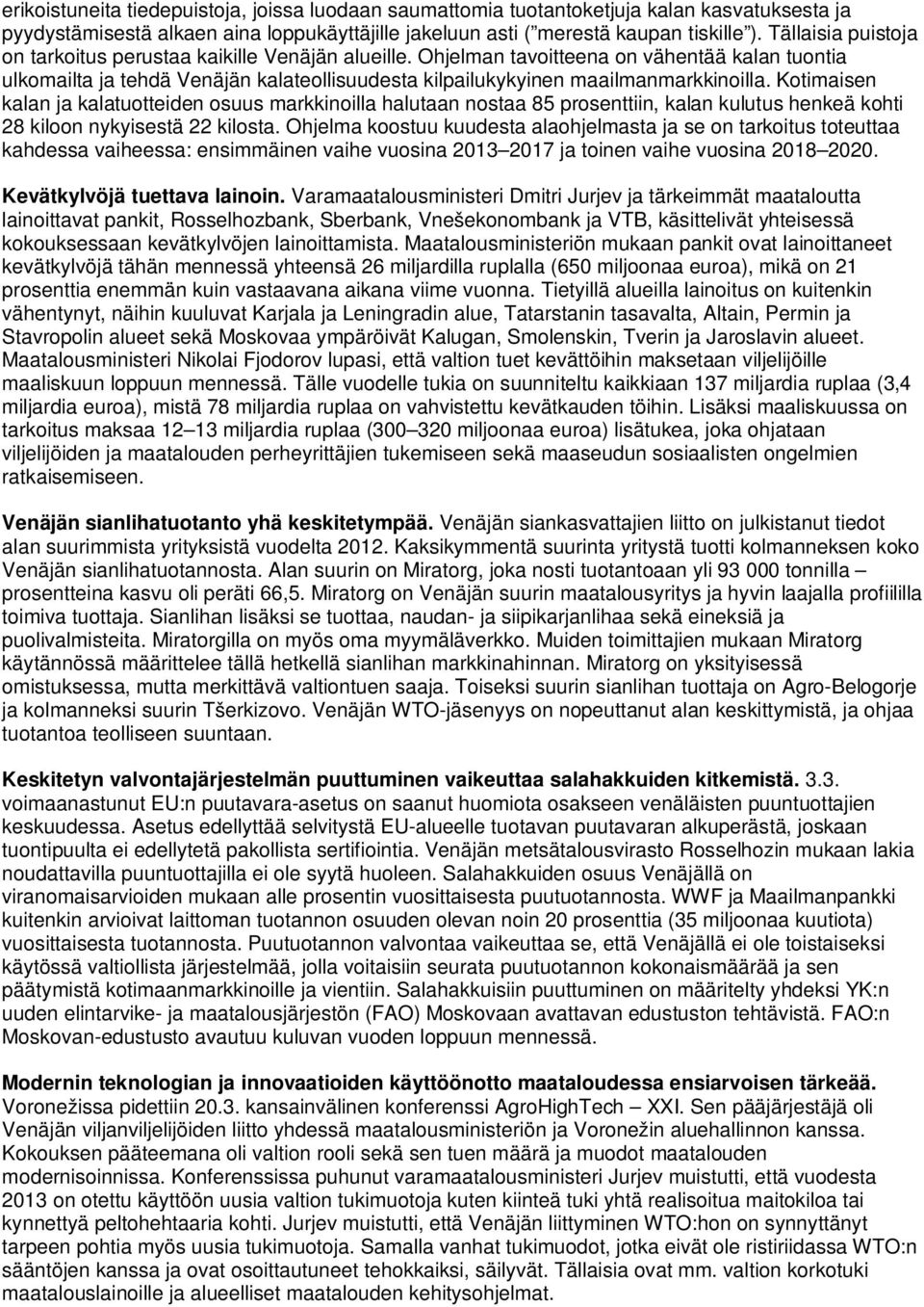 Kotimaisen kalan ja kalatuotteiden osuus markkinoilla halutaan nostaa 85 prosenttiin, kalan kulutus henkeä kohti 28 kiloon nykyisestä 22 kilosta.