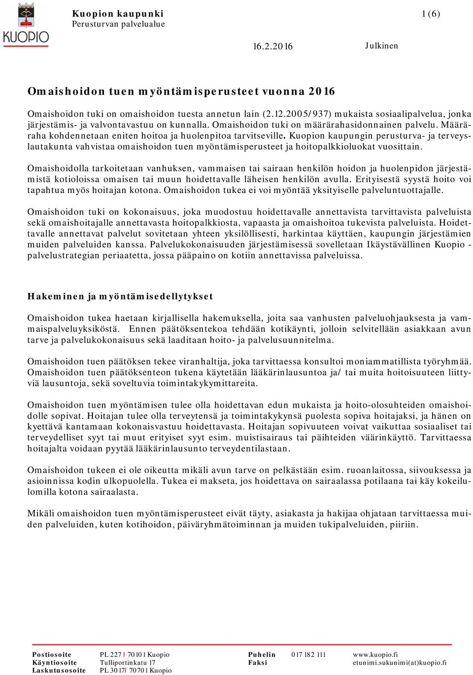 Määräraha kohdennetaan eniten hoitoa ja huolenpitoa tarvitseville. Kuopion kaupungin perusturva- ja terveyslautakunta vahvistaa omaishoidon tuen myöntämisperusteet ja hoitopalkkioluokat vuosittain.