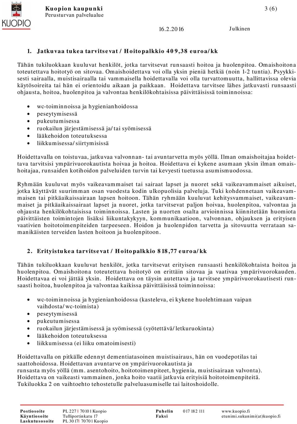 Psyykkisesti sairaalla, muistisairaalla tai vammaisella hoidettavalla voi olla turvattomuutta, hallittavissa olevia käytösoireita tai hän ei orientoidu aikaan ja paikkaan.