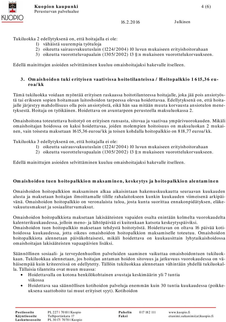 Omaishoidon tuki erityisen vaativissa hoitotilanteissa / Hoitopalkkio 1 615,36 euroa/kk Tämä tukiluokka voidaan myöntää erityisen raskaassa hoitotilanteessa hoitajalle, joka jää pois ansiotyöstä tai