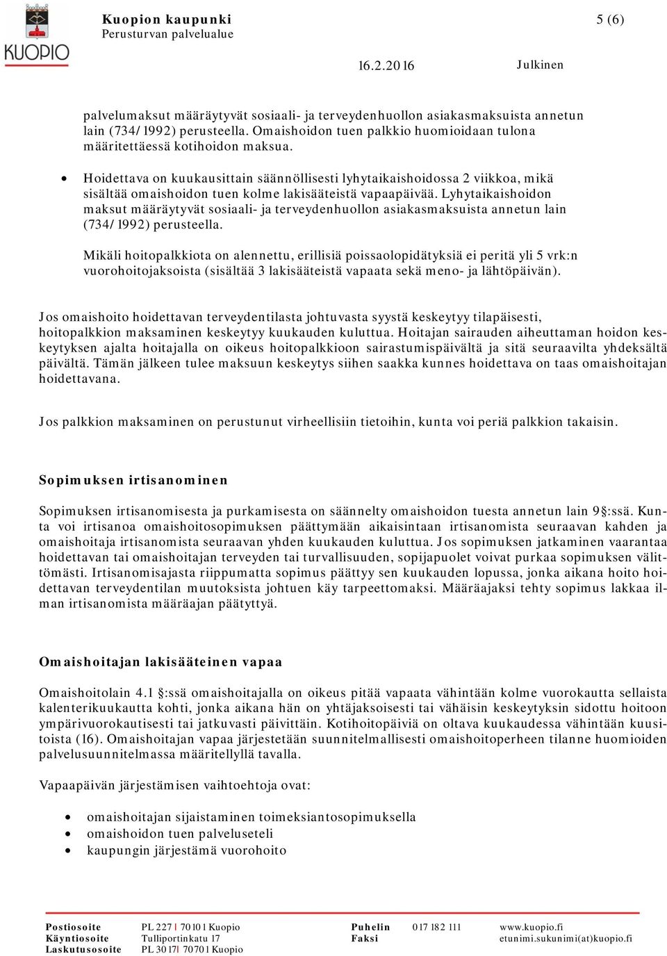 Hoidettava on kuukausittain säännöllisesti lyhytaikaishoidossa 2 viikkoa, mikä sisältää omaishoidon tuen kolme lakisääteistä vapaapäivää.