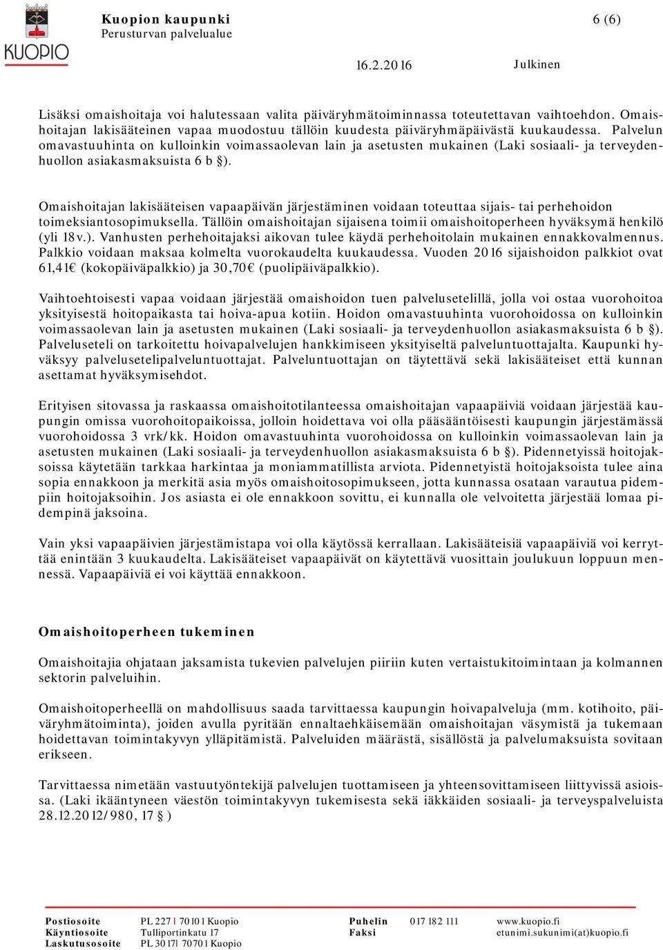Palvelun omavastuuhinta on kulloinkin voimassaolevan lain ja asetusten mukainen (Laki sosiaali- ja terveydenhuollon asiakasmaksuista 6 b ).