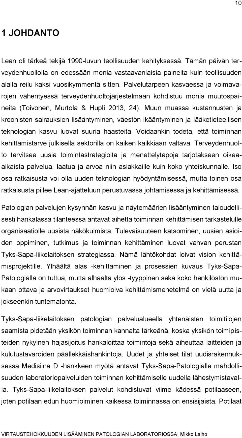 Palvelutarpeen kasvaessa ja voimavarojen vähentyessä terveydenhuoltojärjestelmään kohdistuu monia muutospaineita (Toivonen, Murtola & Hupli 2013, 24).