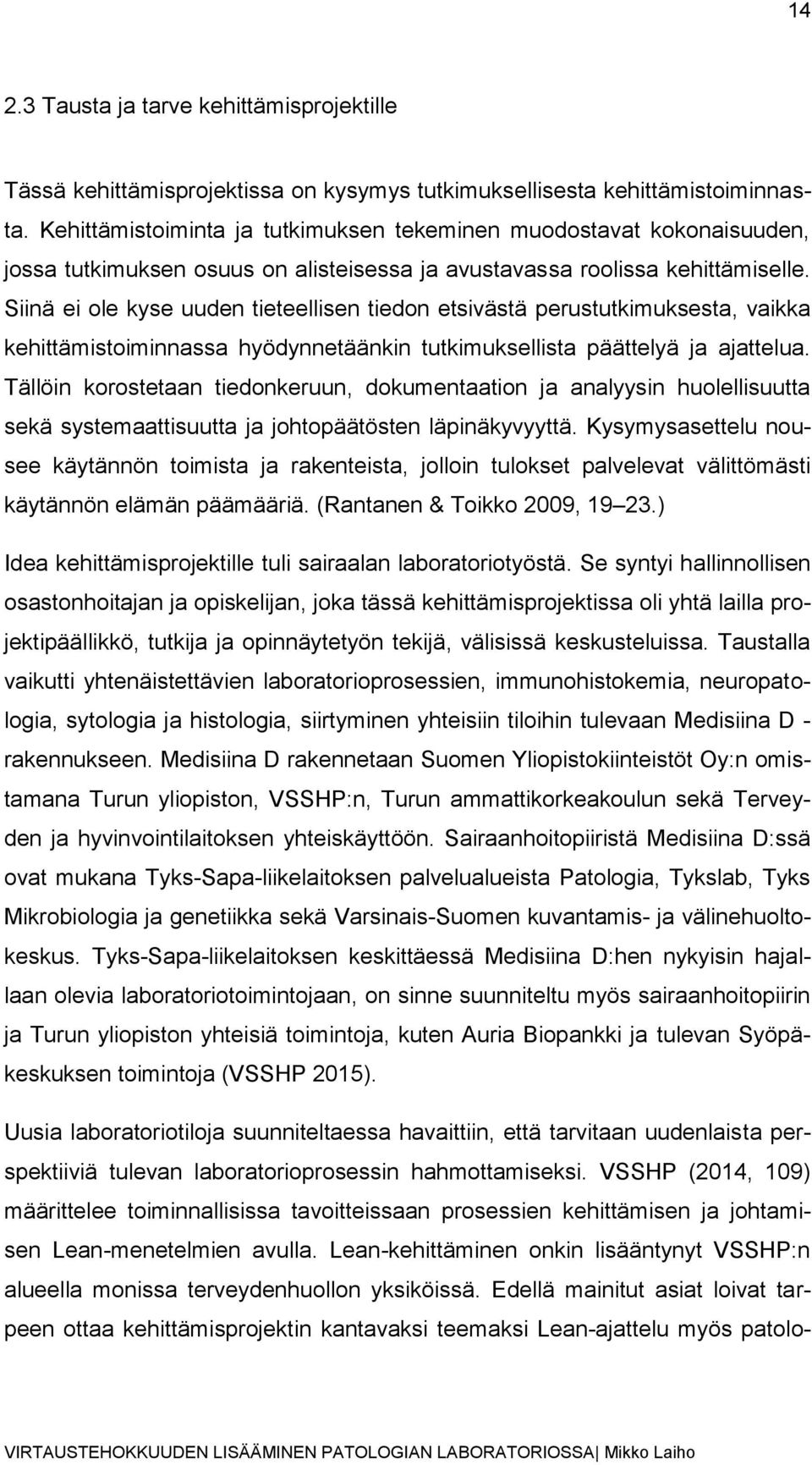 Siinä ei ole kyse uuden tieteellisen tiedon etsivästä perustutkimuksesta, vaikka kehittämistoiminnassa hyödynnetäänkin tutkimuksellista päättelyä ja ajattelua.