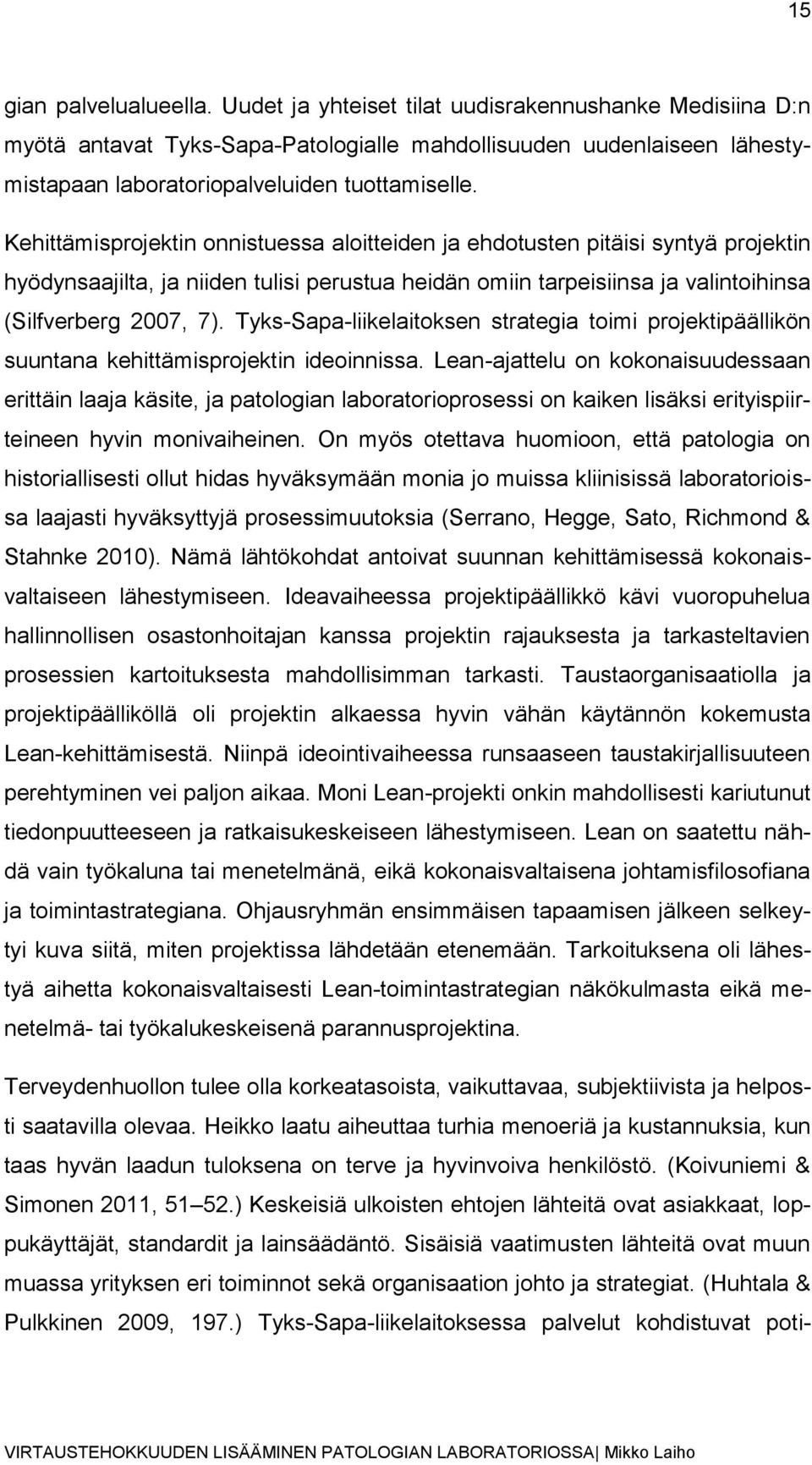 Kehittämisprojektin onnistuessa aloitteiden ja ehdotusten pitäisi syntyä projektin hyödynsaajilta, ja niiden tulisi perustua heidän omiin tarpeisiinsa ja valintoihinsa (Silfverberg 2007, 7).