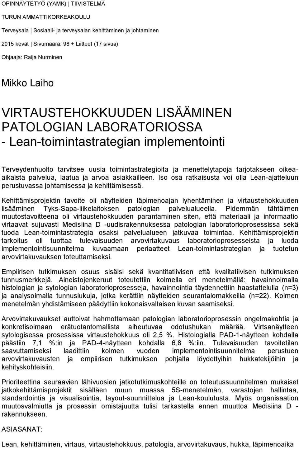 oikeaaikaista palvelua, laatua ja arvoa asiakkailleen. Iso osa ratkaisusta voi olla Lean-ajatteluun perustuvassa johtamisessa ja kehittämisessä.