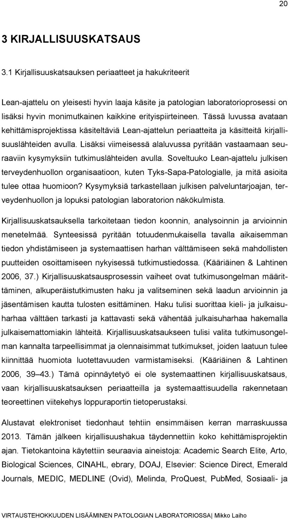 Tässä luvussa avataan kehittämisprojektissa käsiteltäviä Lean-ajattelun periaatteita ja käsitteitä kirjallisuuslähteiden avulla.