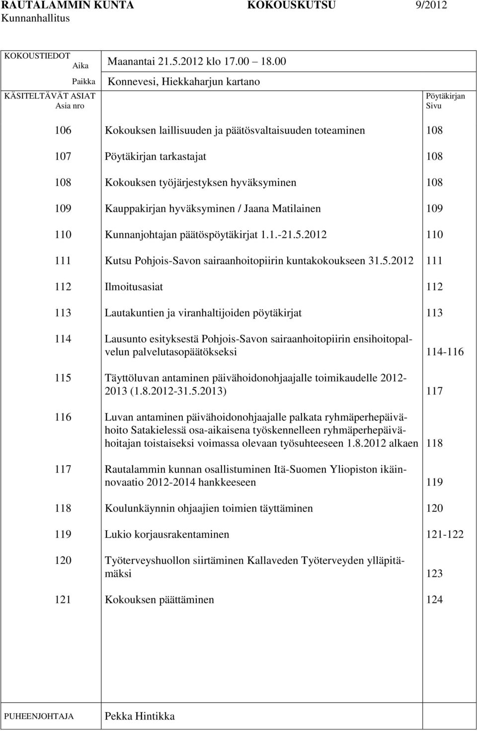 toteaminen Pöytäkirjan tarkastajat Kokouksen työjärjestyksen hyväksyminen Kauppakirjan hyväksyminen / Jaana Matilainen Kunnanjohtajan päätöspöytäkirjat 1.1.-21.5.