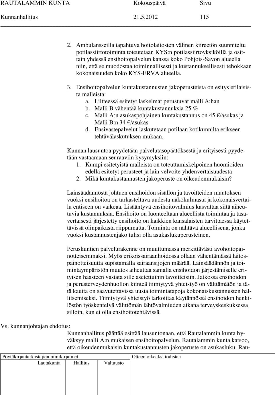 alueella niin, että se muodostaa toiminnallisesti ja kustannuksellisesti tehokkaan kokonaisuuden koko KYS-ERVA alueella. 3.