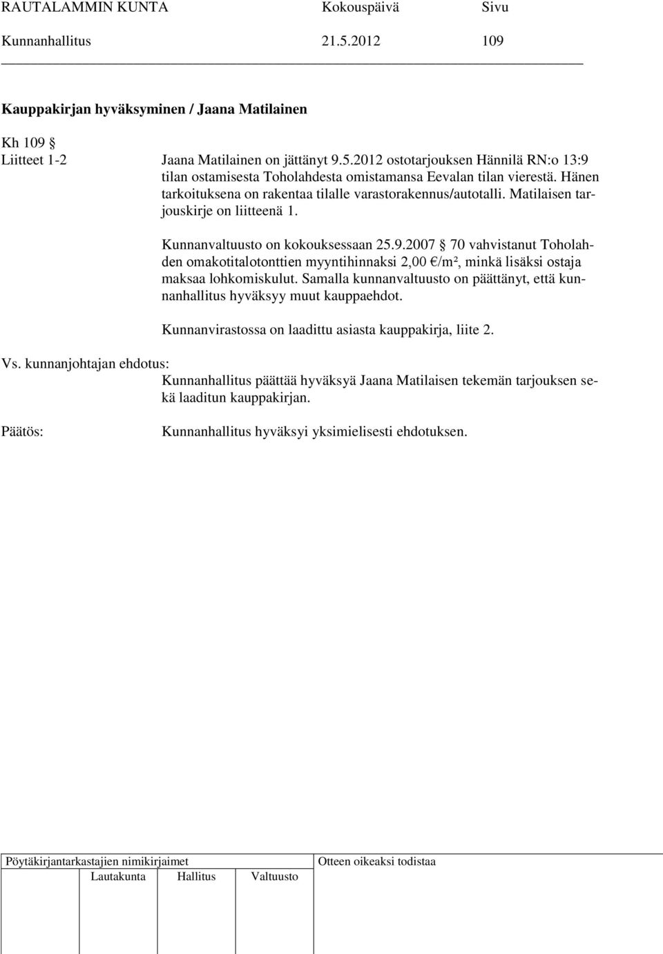 2007 70 vahvistanut Toholahden omakotitalotonttien myyntihinnaksi 2,00 /m², minkä lisäksi ostaja maksaa lohkomiskulut.