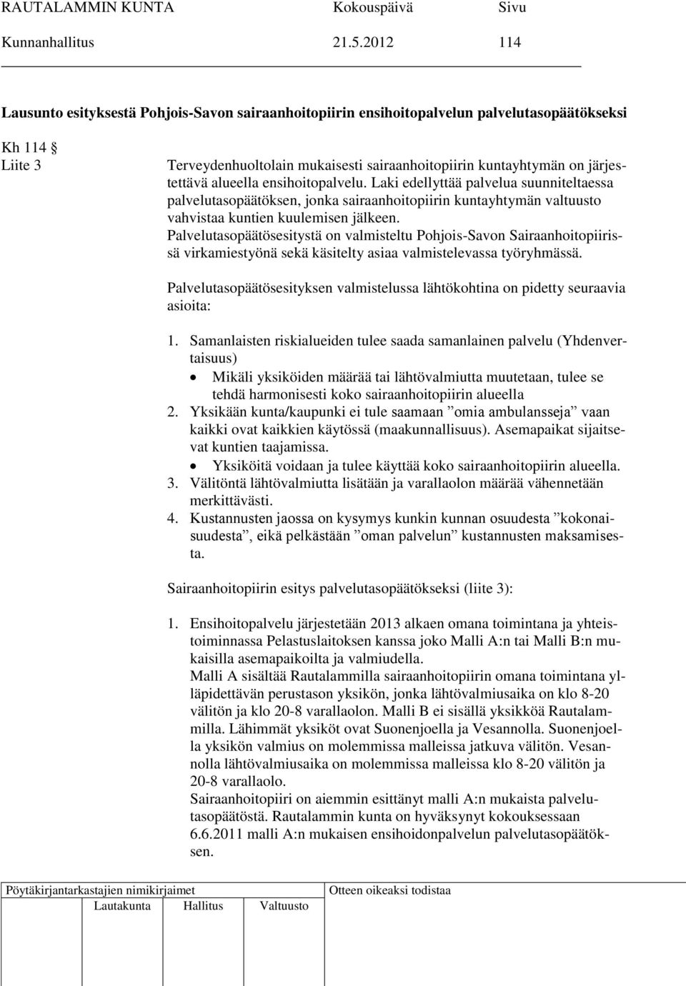 alueella ensihoitopalvelu. Laki edellyttää palvelua suunniteltaessa palvelutasopäätöksen, jonka sairaanhoitopiirin kuntayhtymän valtuusto vahvistaa kuntien kuulemisen jälkeen.