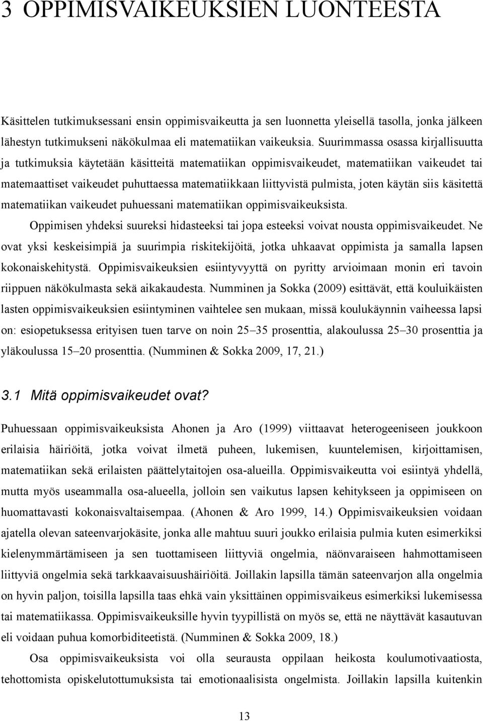 pulmista, joten käytän siis käsitettä matematiikan vaikeudet puhuessani matematiikan oppimisvaikeuksista. Oppimisen yhdeksi suureksi hidasteeksi tai jopa esteeksi voivat nousta oppimisvaikeudet.