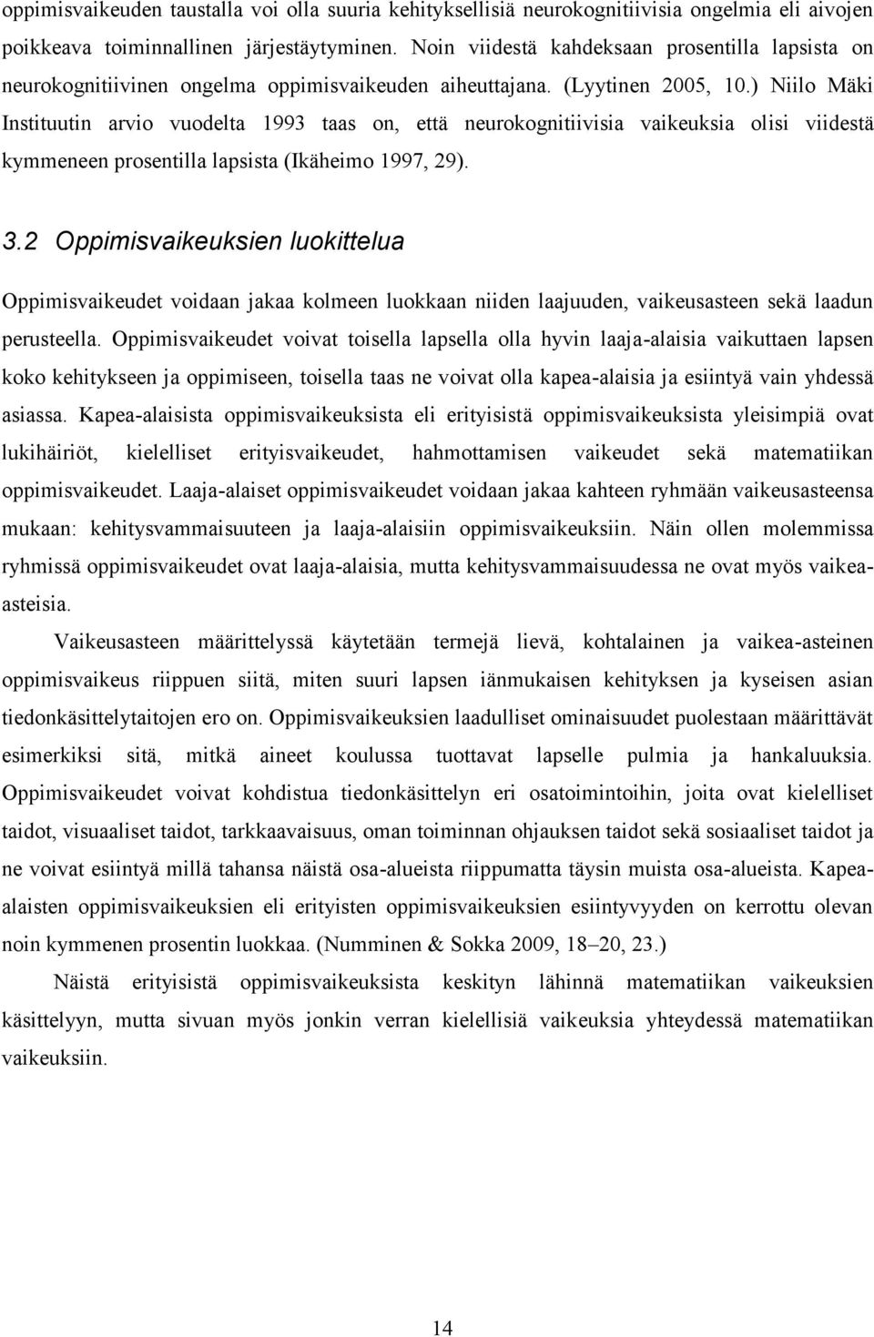 ) Niilo Mäki Instituutin arvio vuodelta 1993 taas on, että neurokognitiivisia vaikeuksia olisi viidestä kymmeneen prosentilla lapsista (Ikäheimo 1997, 29). 3.