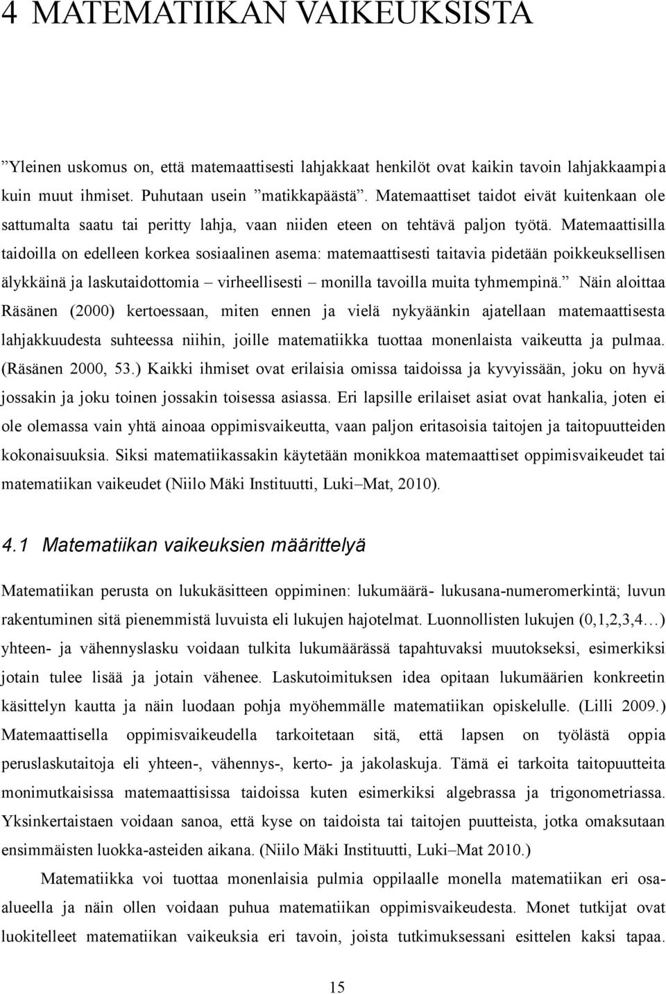 Matemaattisilla taidoilla on edelleen korkea sosiaalinen asema: matemaattisesti taitavia pidetään poikkeuksellisen älykkäinä ja laskutaidottomia virheellisesti monilla tavoilla muita tyhmempinä.