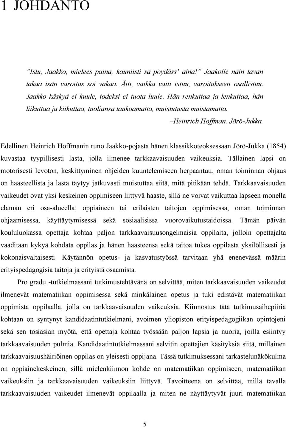 Edellinen Heinrich Hoffmanin runo Jaakko-pojasta hänen klassikkoteoksessaan Jörö-Jukka (1854) kuvastaa tyypillisesti lasta, jolla ilmenee tarkkaavaisuuden vaikeuksia.