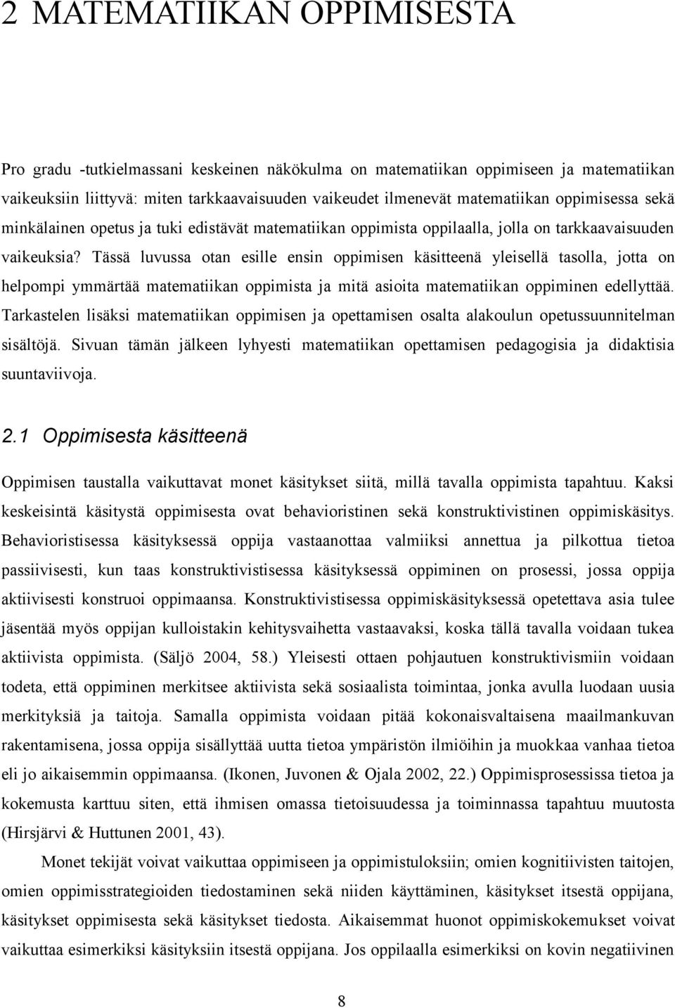 Tässä luvussa otan esille ensin oppimisen käsitteenä yleisellä tasolla, jotta on helpompi ymmärtää matematiikan oppimista ja mitä asioita matematiikan oppiminen edellyttää.