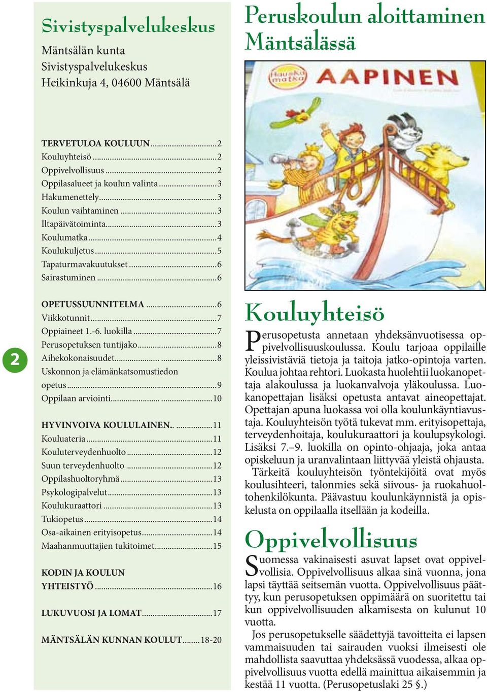 ..6 Viikkotunnit...7 Oppiaineet 1.-6. luokilla...7 Perusopetuksen tuntijako...8 Aihekokonaisuudet...8 Uskonnon ja elämänkatsomustiedon opetus...9 Oppilaan arviointi...10 HYVINVOIVA KOULULAINEN.