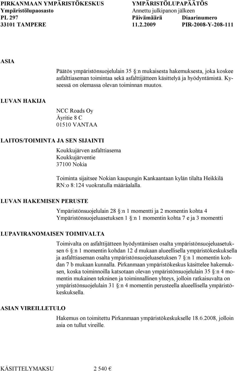 2009 PIR 2008 Y 208 111 ASIA LUVAN HAKIJA Päätös ympäristönsuojelulain 35 :n mukaisesta hakemuksesta, joka koskee asfalttiaseman toimintaa sekä asfalttijätteen käsittelyä ja hyödyntämistä.