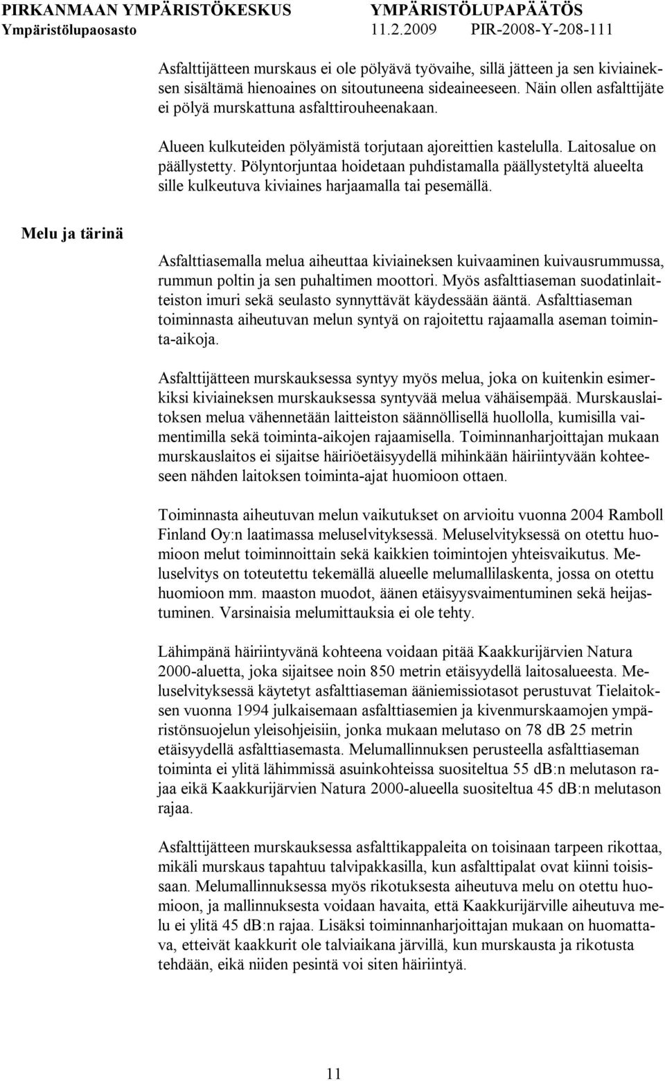 Pölyntorjuntaa hoidetaan puhdistamalla päällystetyltä alueelta sille kulkeutuva kiviaines harjaamalla tai pesemällä.