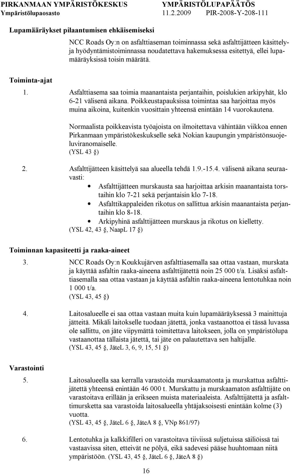 Poikkeustapauksissa toimintaa saa harjoittaa myös muina aikoina, kuitenkin vuosittain yhteensä enintään 14 vuorokautena.