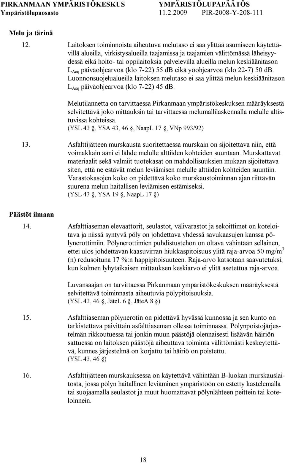 palvelevilla alueilla melun keskiäänitason L Aeq päiväohjearvoa (klo 7 22) 55 db eikä yöohjearvoa (klo 22 7) 50 db.