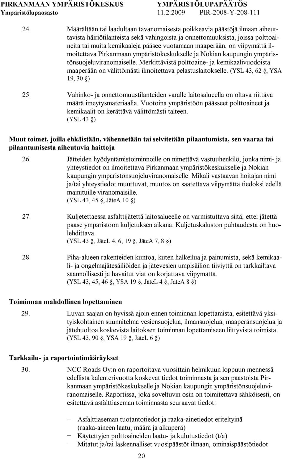 Merkittävistä polttoaine ja kemikaalivuodoista maaperään on välittömästi ilmoitettava pelastuslaitokselle. (YSL 43, 62, YSA 19, 30 ) 25.