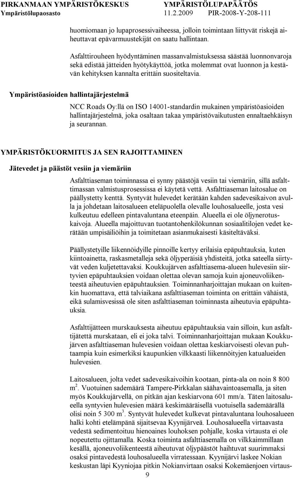 Ympäristöasioiden hallintajärjestelmä NCC Roads Oy:llä on ISO 14001 standardin mukainen ympäristöasioiden hallintajärjestelmä, joka osaltaan takaa ympäristövaikutusten ennaltaehkäisyn ja seurannan.